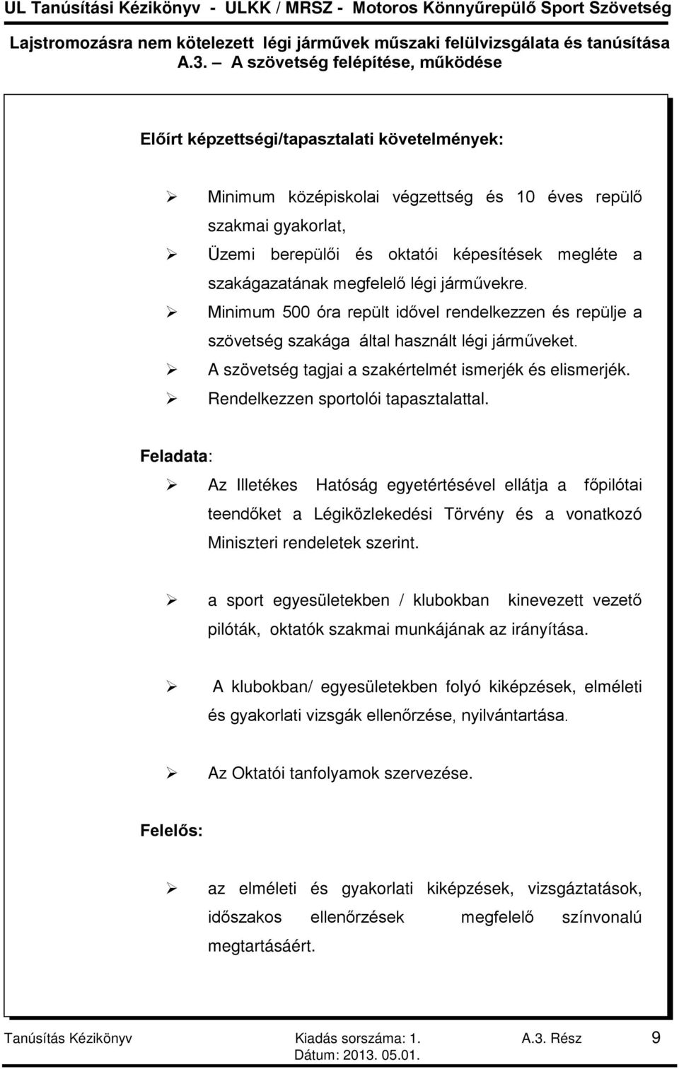 Rendelkezzen sportolói tapasztalattal. Feladata: Az Illetékes Hatóság egyetértésével ellátja a főpilótai teendőket a Légiközlekedési Törvény és a vonatkozó Miniszteri rendeletek szerint.