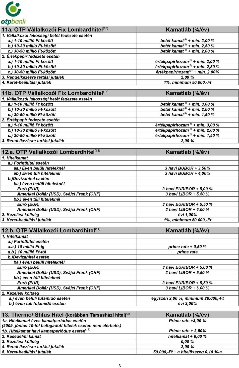 3,00 % b.) 10-30 millió Ft-között értékpapírhozam (5) + min. 2,50 % c.) 30-50 millió Ft-között értékpapírhozam (5) + min. 2,00% 4. Keret-beállítási jutalék 1%, minimum 50.000,-Ft 11b.