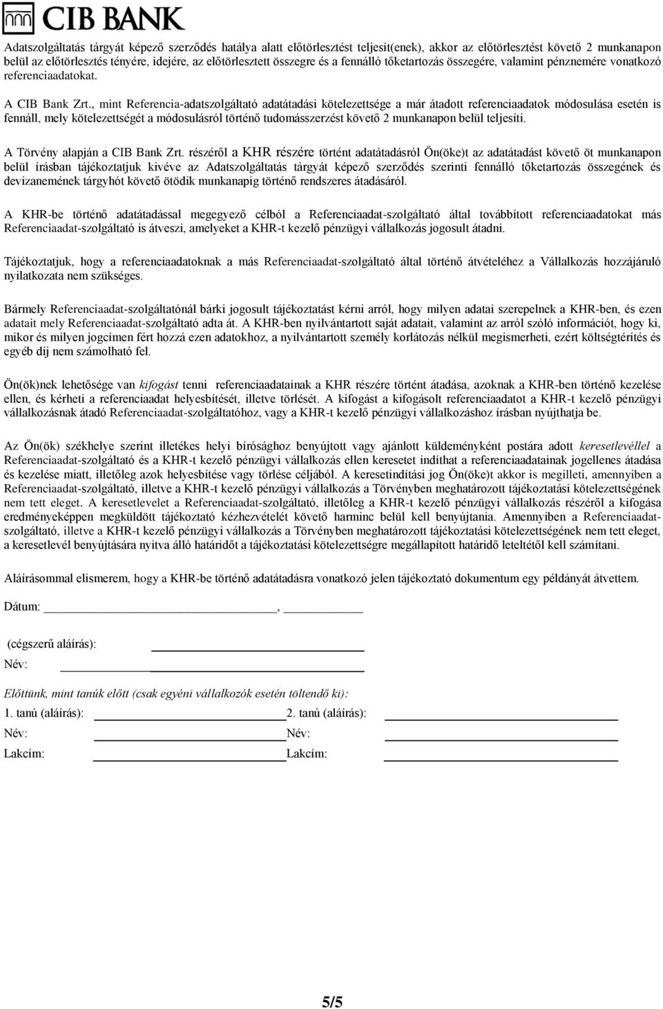 , mint Referencia-adatszolgáltató adatátadási kötelezettsége a már átadott referenciaadatok módosulása esetén is fennáll, mely kötelezettségét a módosulásról történő tudomásszerzést követő 2