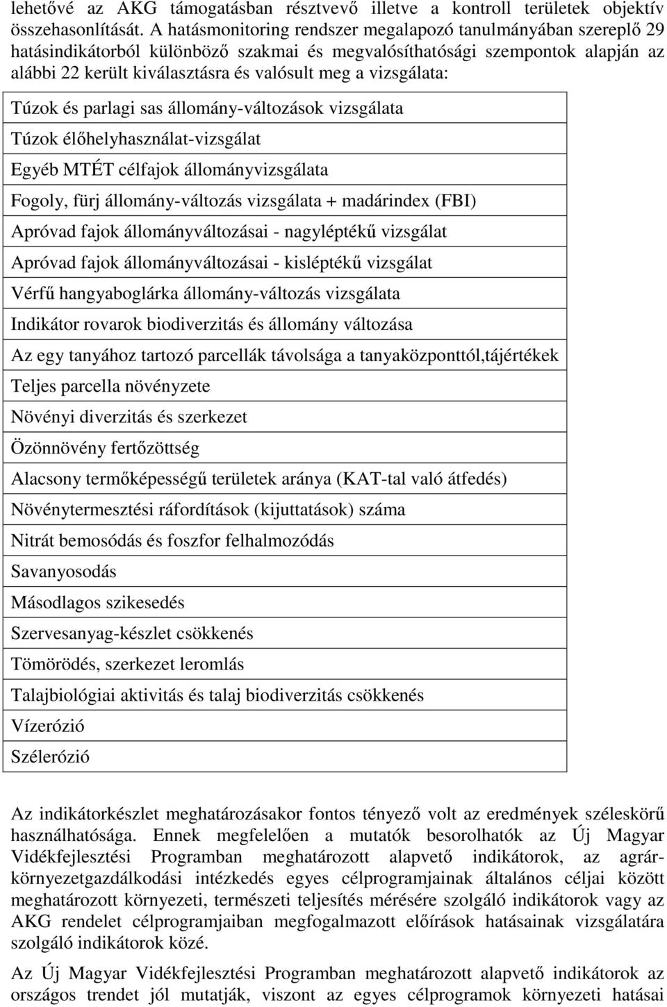 vizsgálata: Túzok és parlagi sas állomány-változások vizsgálata Túzok élőhelyhasználat-vizsgálat Egyéb MTÉT célfajok állományvizsgálata Fogoly, fürj állomány-változás vizsgálata + madárindex (FBI)