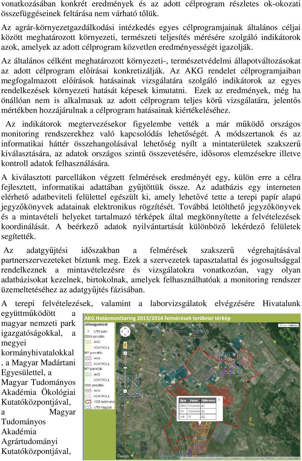 célprogram közvetlen eredményességét igazolják. Az általános célként meghatározott környezeti-, természetvédelmi állapotváltozásokat az adott célprogram előírásai konkretizálják.