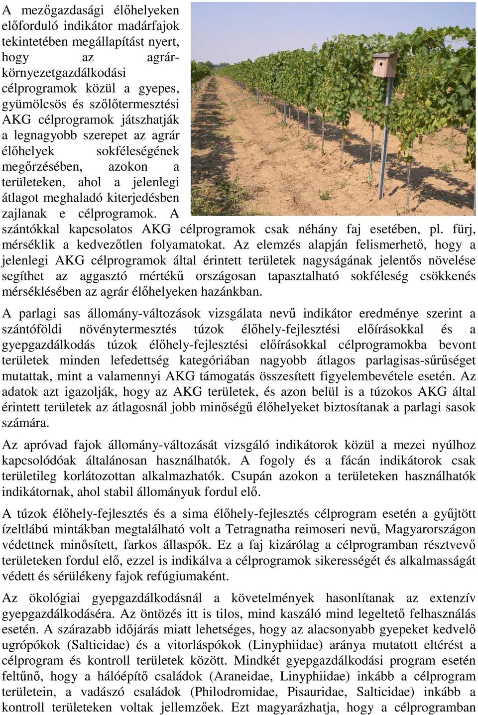 A szántókkal kapcsolatos AKG célprogramok csak néhány faj esetében, pl. fürj, mérséklik a kedvezőtlen folyamatokat.
