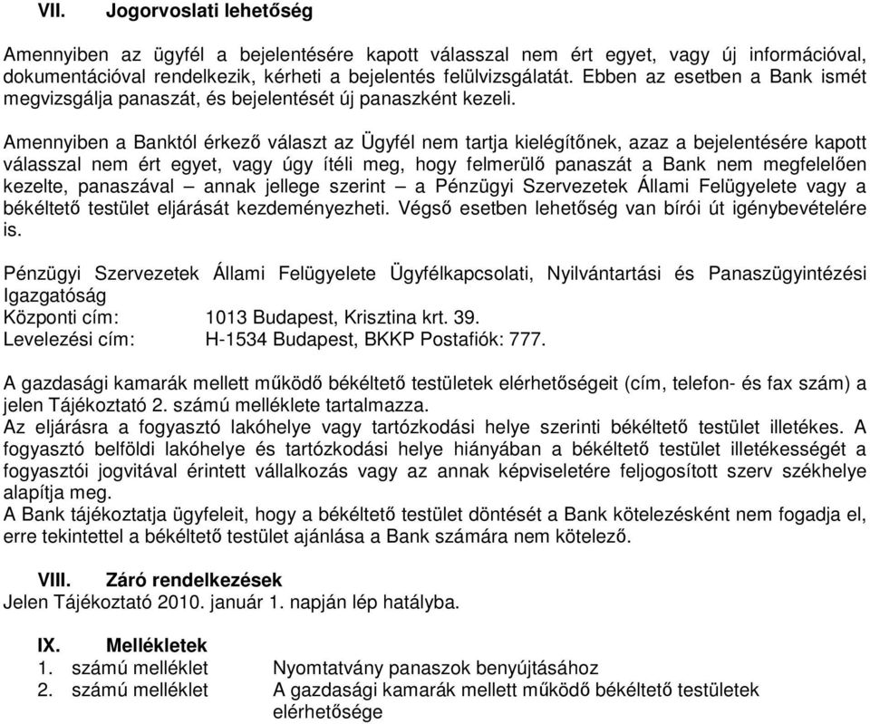 Amennyiben a Banktól érkezı választ az Ügyfél nem tartja kielégítınek, azaz a bejelentésére kapott válasszal nem ért egyet, vagy úgy ítéli meg, hogy felmerülı panaszát a Bank nem megfelelıen kezelte,