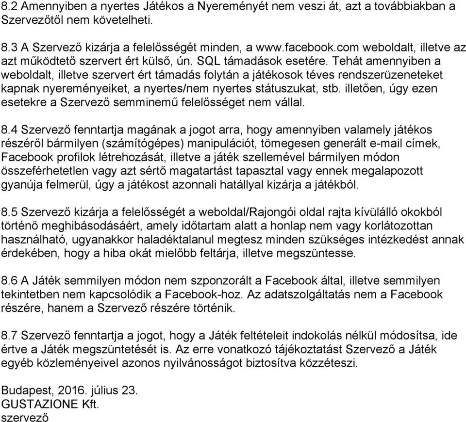 Tehát amennyiben a weboldalt, illetve szervert ért támadás folytán a játékosok téves rendszerüzeneteket kapnak nyereményeiket, a nyertes/nem nyertes státuszukat, stb.