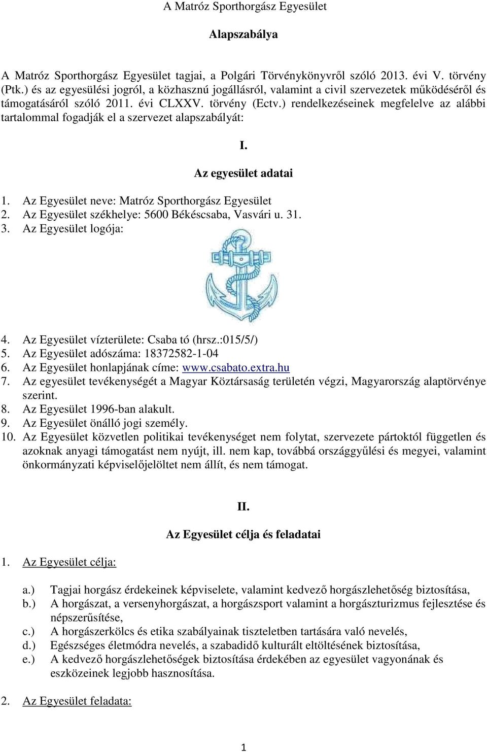 ) rendelkezéseinek megfelelve az alábbi tartalommal fogadják el a szervezet alapszabályát: I. Az egyesület adatai 1. Az Egyesület neve: Matróz Sporthorgász Egyesület 2.
