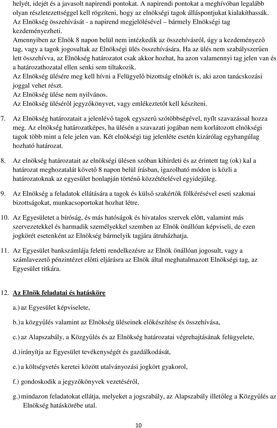 Amennyiben az Elnök 8 napon belül nem intézkedik az összehívásról, úgy a kezdeményező tag, vagy a tagok jogosultak az Elnökségi ülés összehívására.
