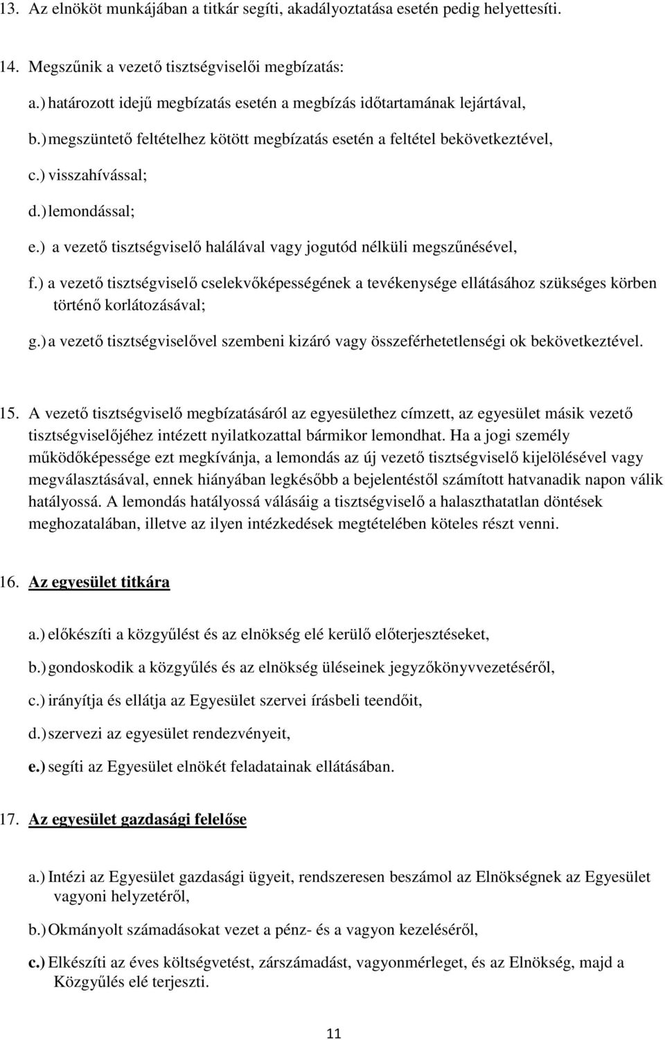) a vezető tisztségviselő halálával vagy jogutód nélküli megszűnésével, f.) a vezető tisztségviselő cselekvőképességének a tevékenysége ellátásához szükséges körben történő korlátozásával; g.