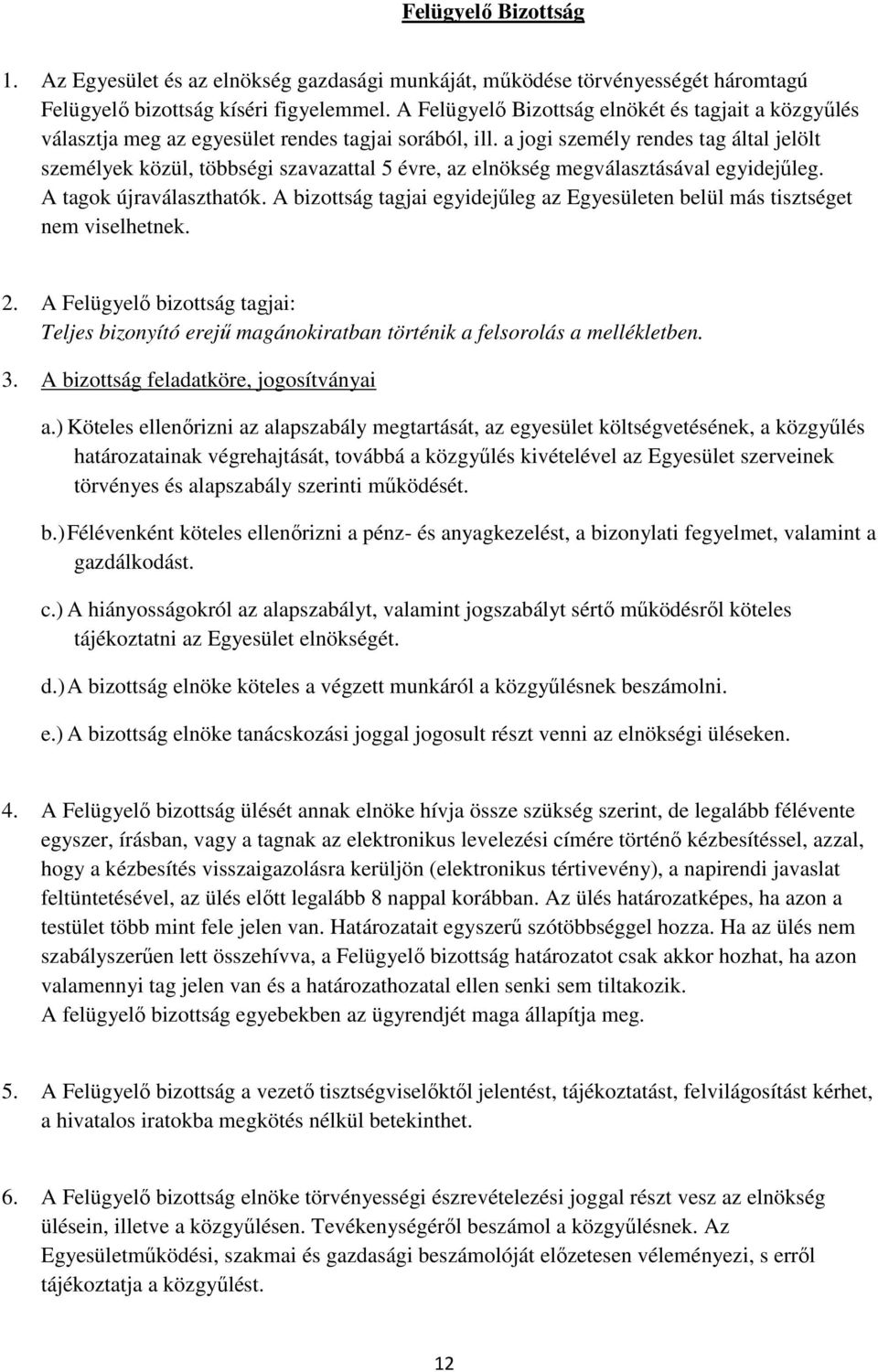 a jogi személy rendes tag által jelölt személyek közül, többségi szavazattal 5 évre, az elnökség megválasztásával egyidejűleg. A tagok újraválaszthatók.