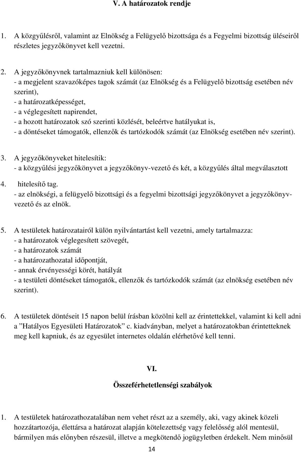 napirendet, - a hozott határozatok szó szerinti közlését, beleértve hatályukat is, - a döntéseket támogatók, ellenzők és tartózkodók számát (az Elnökség esetében név szerint). 3.