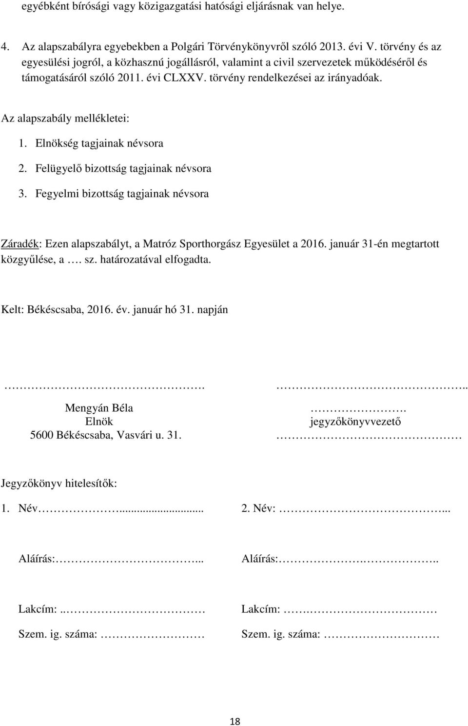 Az alapszabály mellékletei: 1. Elnökség tagjainak névsora 2. Felügyelő bizottság tagjainak névsora 3.
