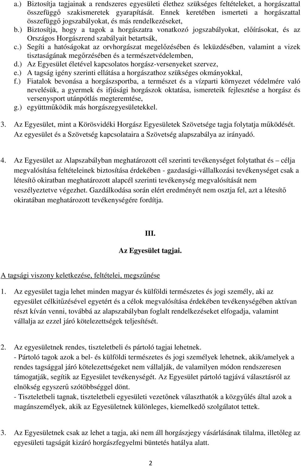 ) Biztosítja, hogy a tagok a horgászatra vonatkozó jogszabályokat, előírásokat, és az Országos Horgászrend szabályait betartsák, c.
