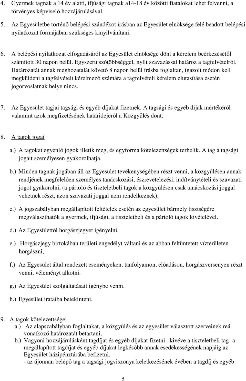 A belépési nyilatkozat elfogadásáról az Egyesület elnöksége dönt a kérelem beérkezésétől számított 30 napon belül. Egyszerű szótöbbséggel, nyílt szavazással határoz a tagfelvételről.