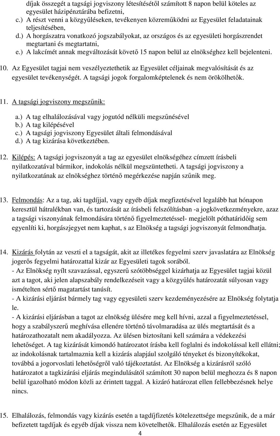 ) A horgászatra vonatkozó jogszabályokat, az országos és az egyesületi horgászrendet megtartani és megtartatni, e.