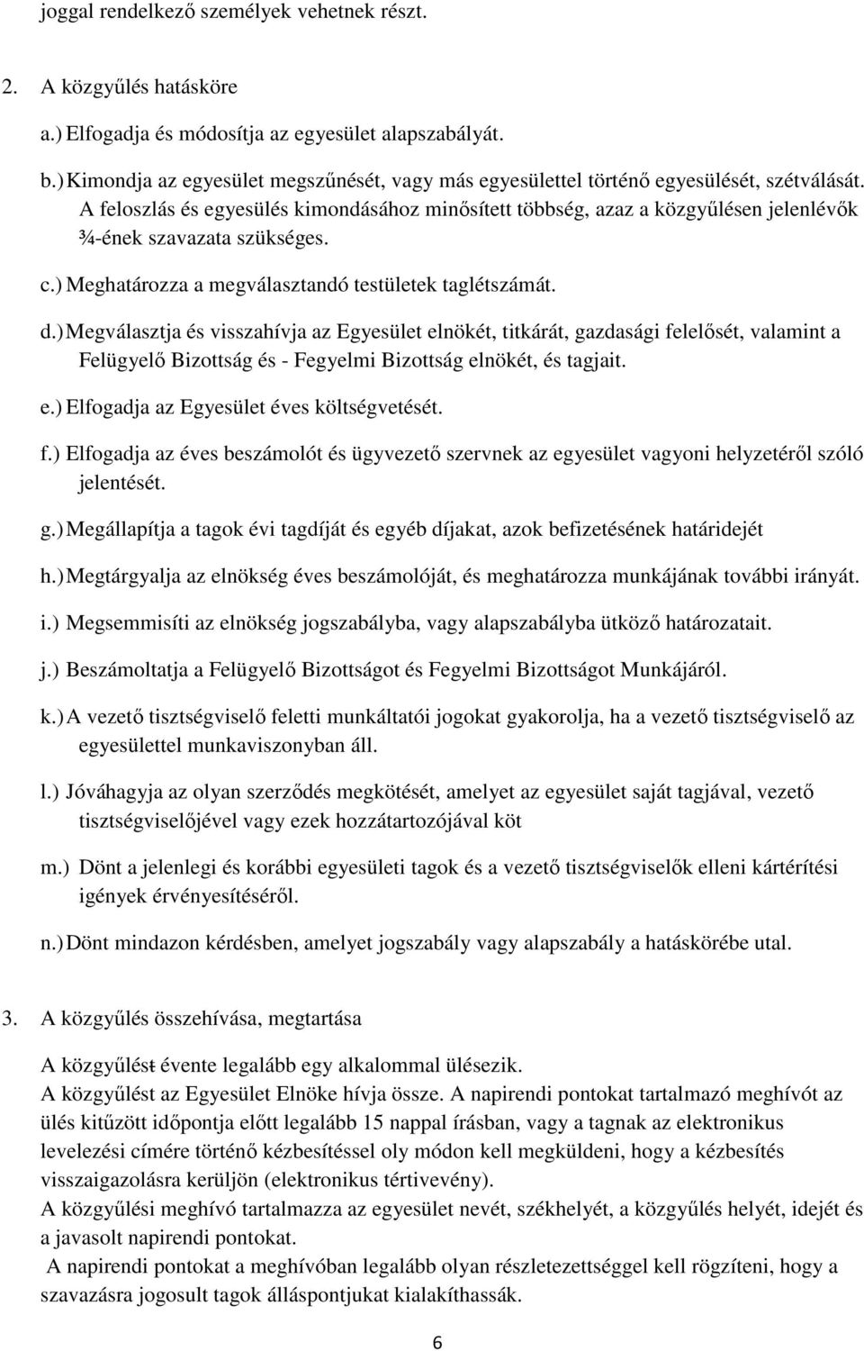 A feloszlás és egyesülés kimondásához minősített többség, azaz a közgyűlésen jelenlévők ¾-ének szavazata szükséges. c.) Meghatározza a megválasztandó testületek taglétszámát. d.