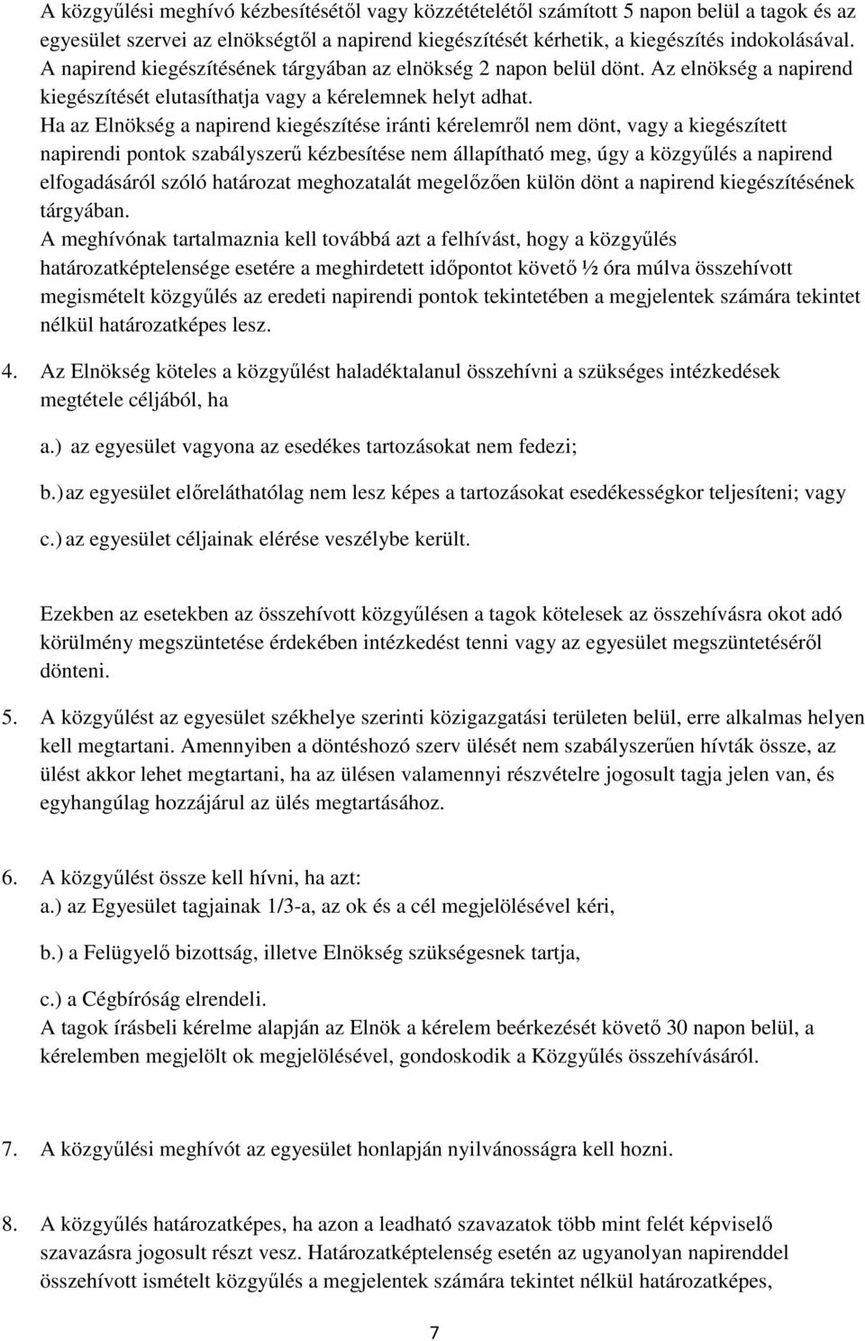 Ha az Elnökség a napirend kiegészítése iránti kérelemről nem dönt, vagy a kiegészített napirendi pontok szabályszerű kézbesítése nem állapítható meg, úgy a közgyűlés a napirend elfogadásáról szóló