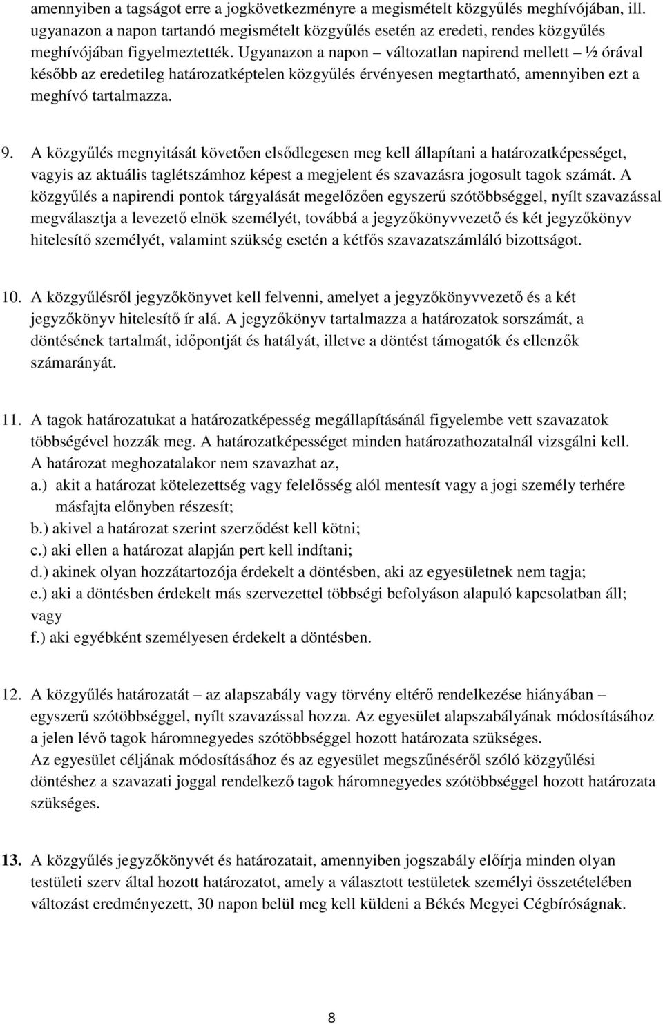 Ugyanazon a napon változatlan napirend mellett ½ órával később az eredetileg határozatképtelen közgyűlés érvényesen megtartható, amennyiben ezt a meghívó tartalmazza. 9.