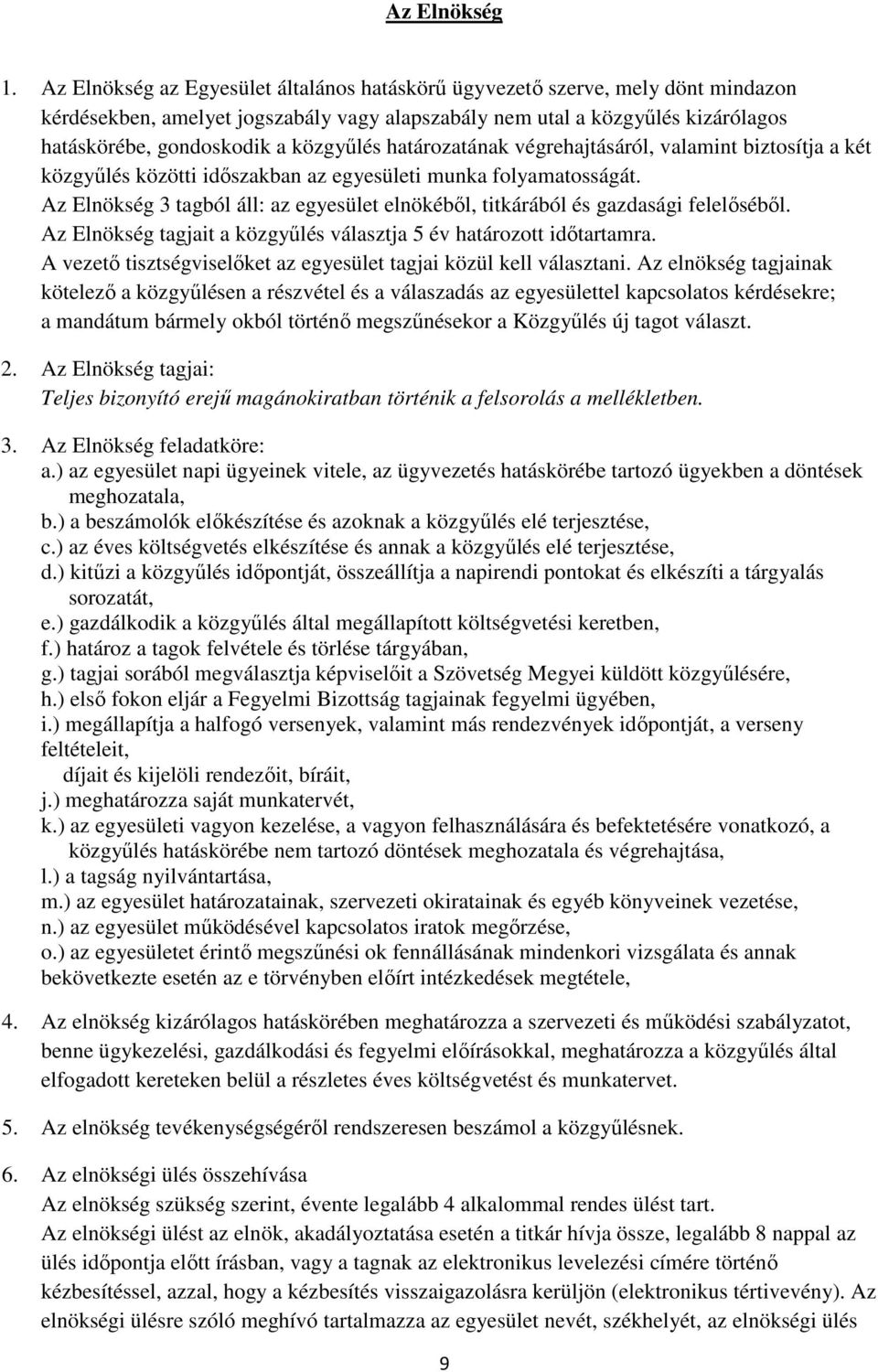közgyűlés határozatának végrehajtásáról, valamint biztosítja a két közgyűlés közötti időszakban az egyesületi munka folyamatosságát.