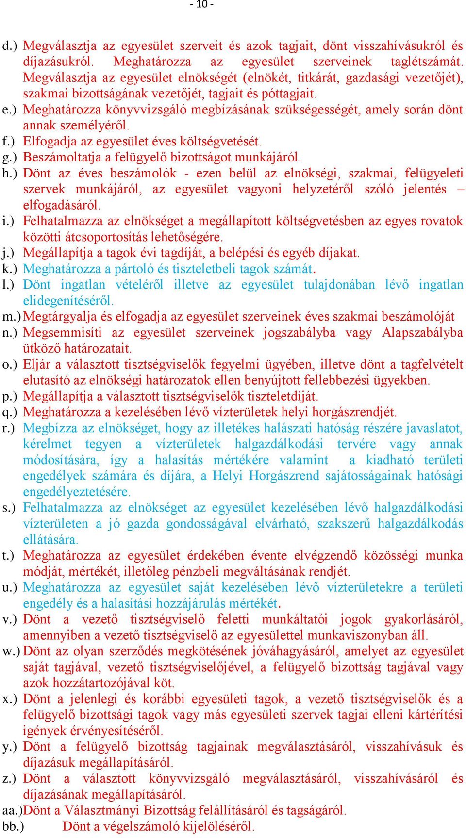 f.) Elfogadja az egyesület éves költségvetését. g.) Beszámoltatja a felügyelő bizottságot munkájáról. h.