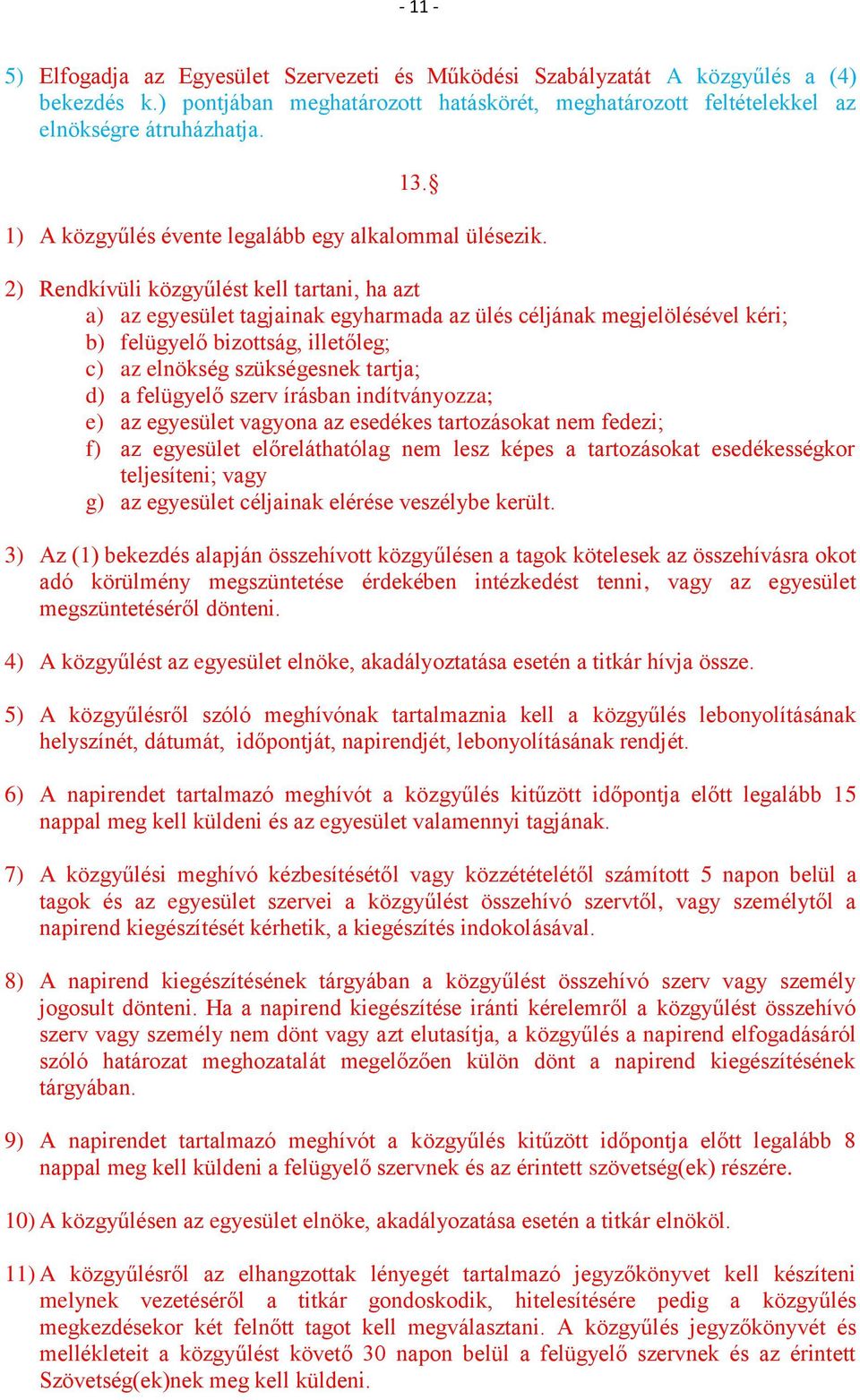 2) Rendkívüli közgyűlést kell tartani, ha azt a) az egyesület tagjainak egyharmada az ülés céljának megjelölésével kéri; b) felügyelő bizottság, illetőleg; c) az elnökség szükségesnek tartja; d) a