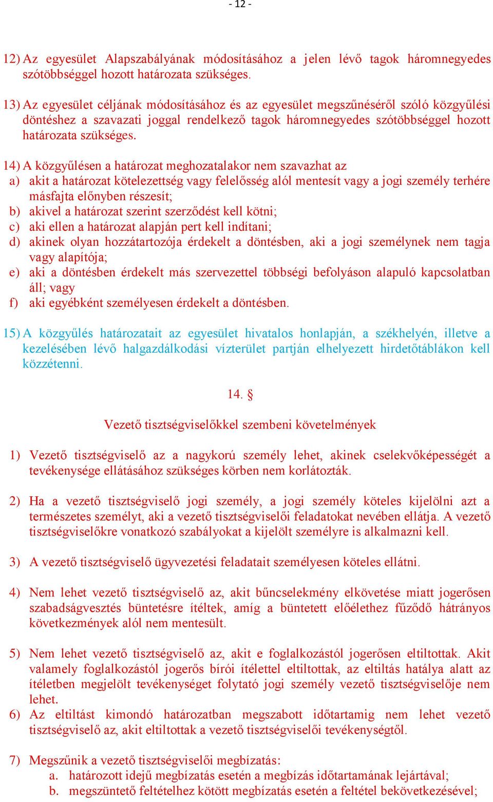 14) A közgyűlésen a határozat meghozatalakor nem szavazhat az a) akit a határozat kötelezettség vagy felelősség alól mentesít vagy a jogi személy terhére másfajta előnyben részesít; b) akivel a