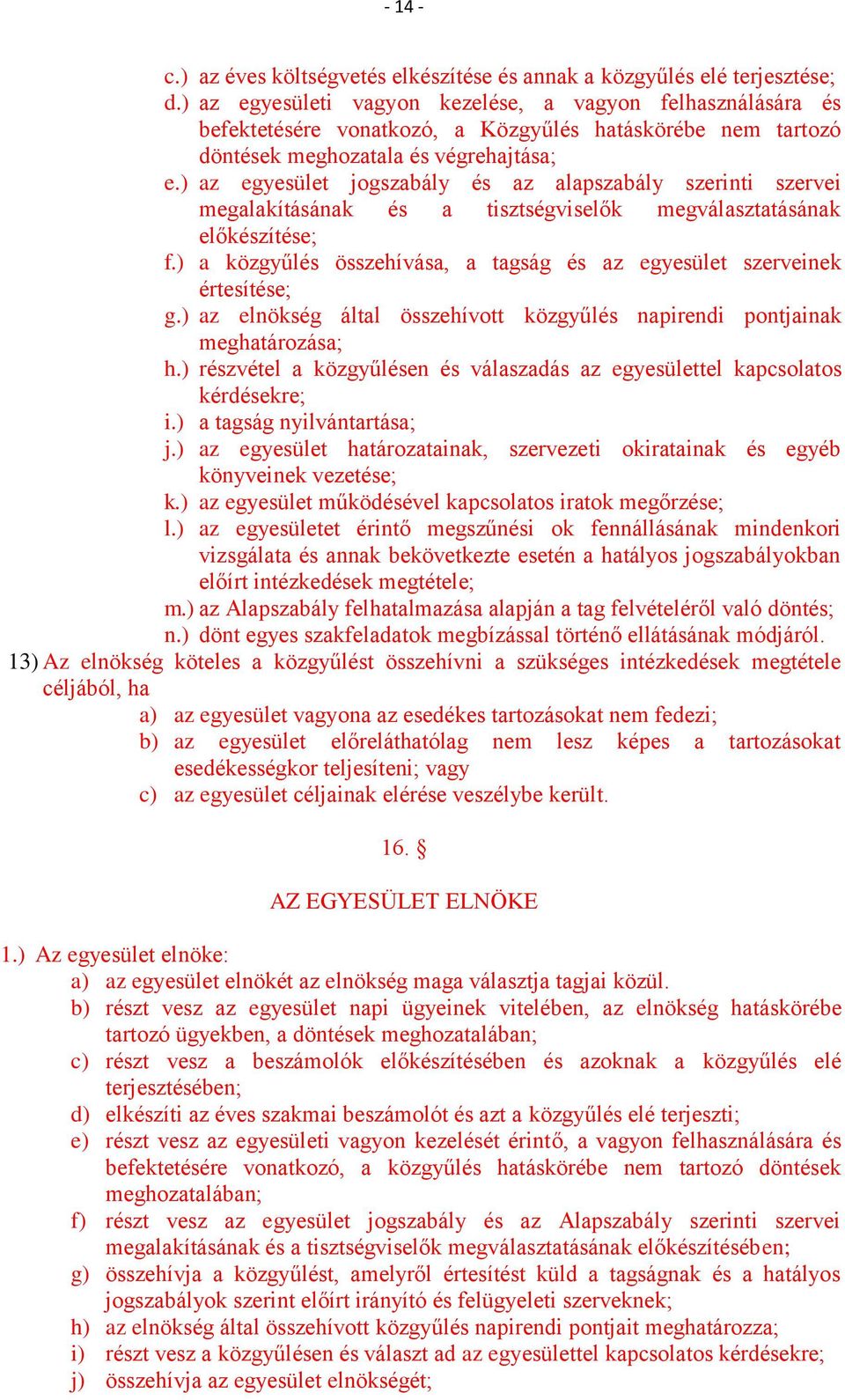 ) az egyesület jogszabály és az alapszabály szerinti szervei megalakításának és a tisztségviselők megválasztatásának előkészítése; f.