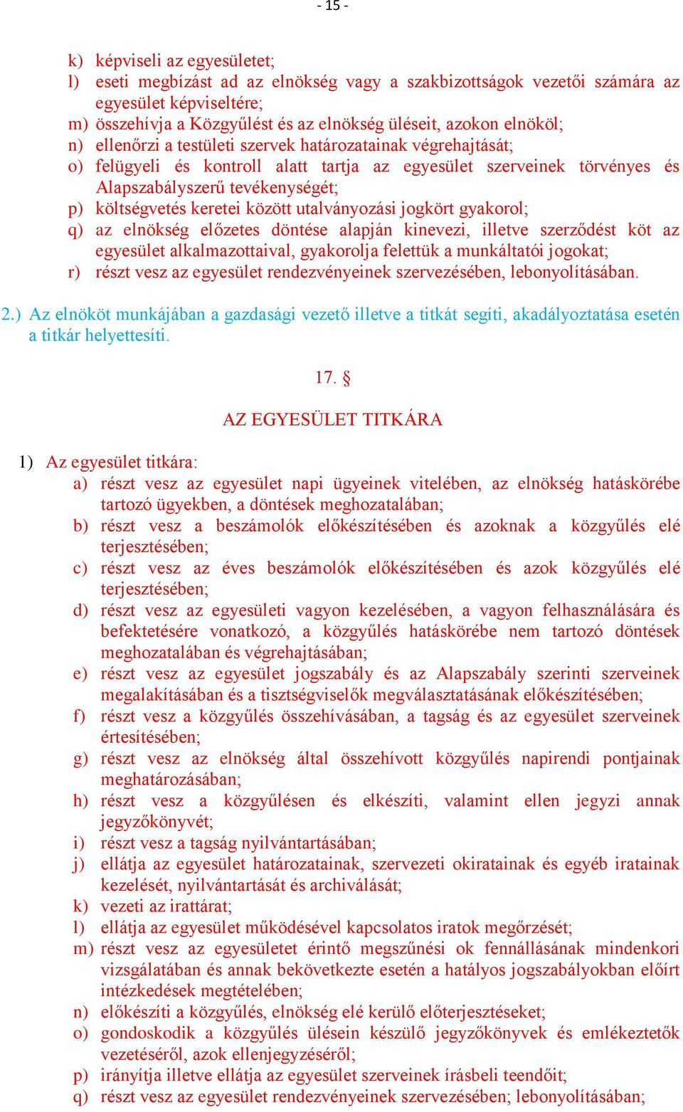 keretei között utalványozási jogkört gyakorol; q) az elnökség előzetes döntése alapján kinevezi, illetve szerződést köt az egyesület alkalmazottaival, gyakorolja felettük a munkáltatói jogokat; r)