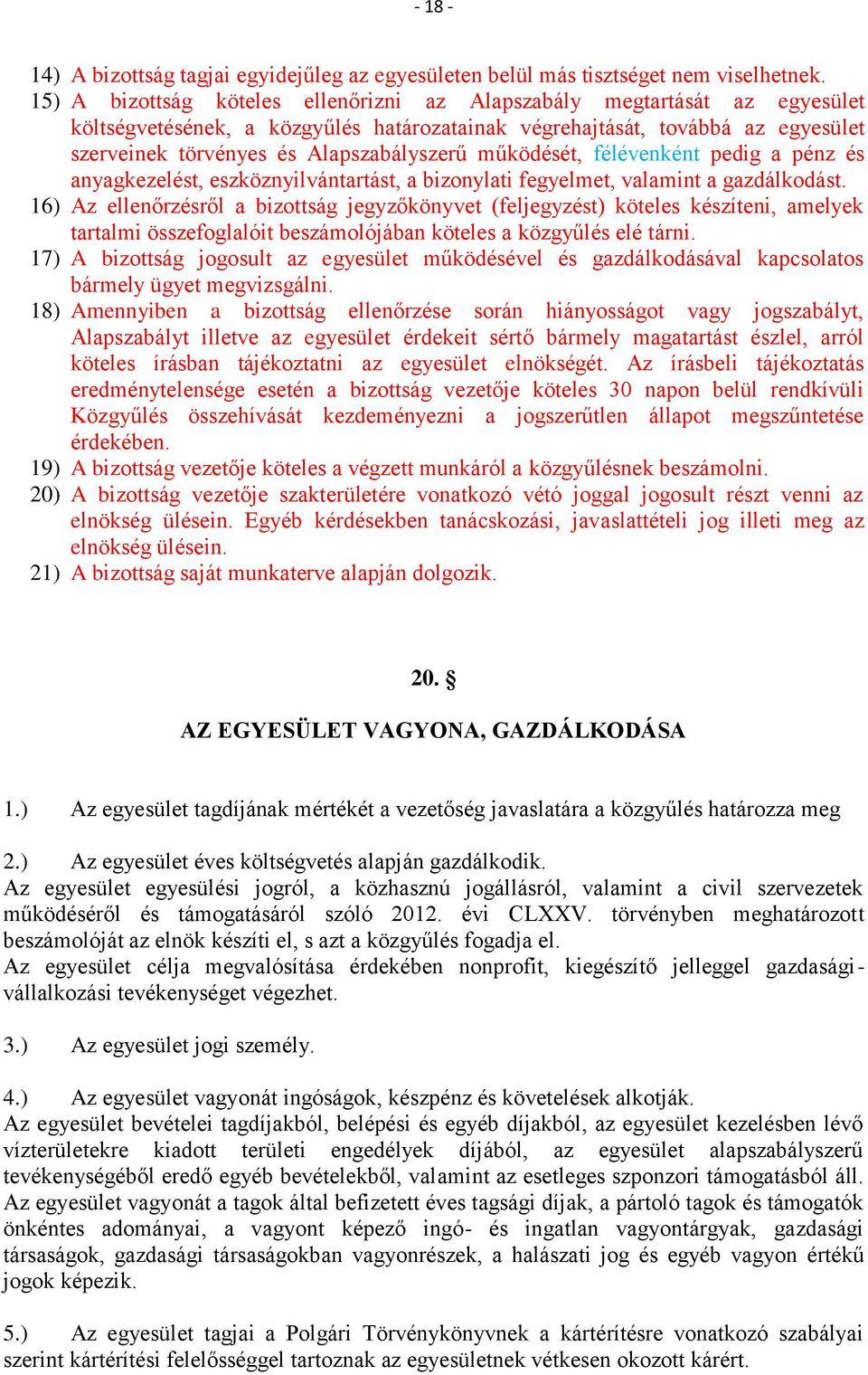 működését, félévenként pedig a pénz és anyagkezelést, eszköznyilvántartást, a bizonylati fegyelmet, valamint a gazdálkodást.