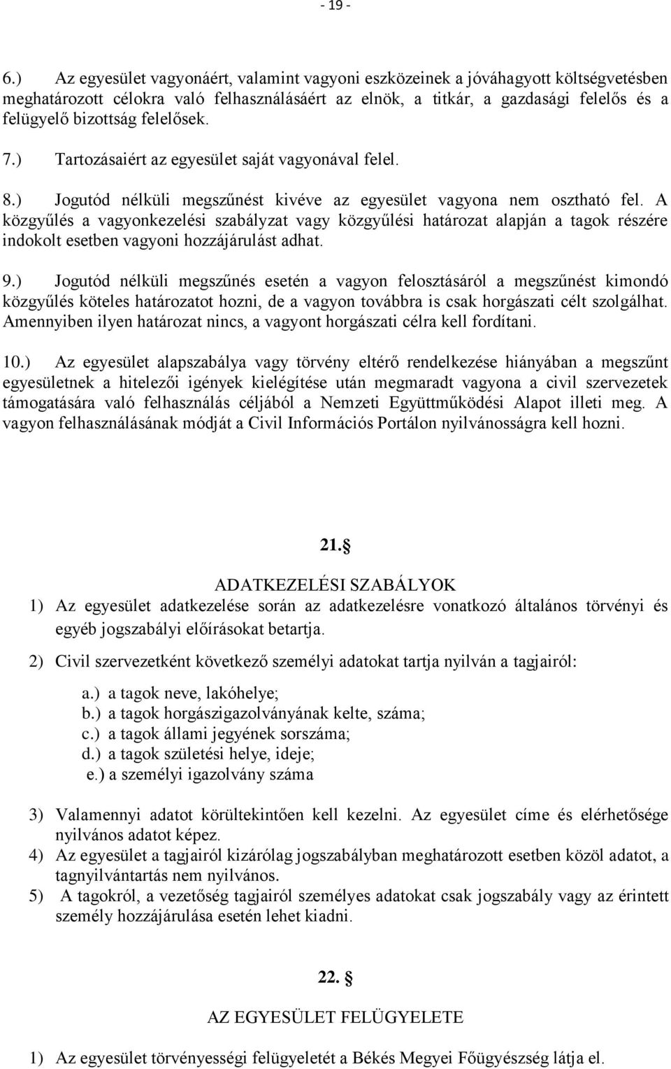felelősek. 7.) Tartozásaiért az egyesület saját vagyonával felel. 8.) Jogutód nélküli megszűnést kivéve az egyesület vagyona nem osztható fel.