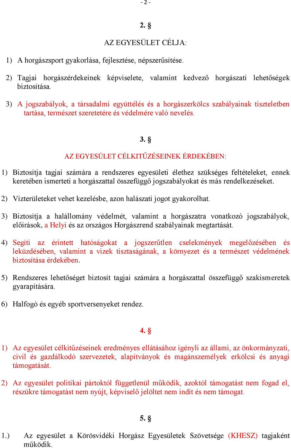 AZ EGYESÜLET CÉLKITŰZÉSEINEK ÉRDEKÉBEN: 1) Biztosítja tagjai számára a rendszeres egyesületi élethez szükséges feltételeket, ennek keretében ismerteti a horgászattal összefüggő jogszabályokat és más