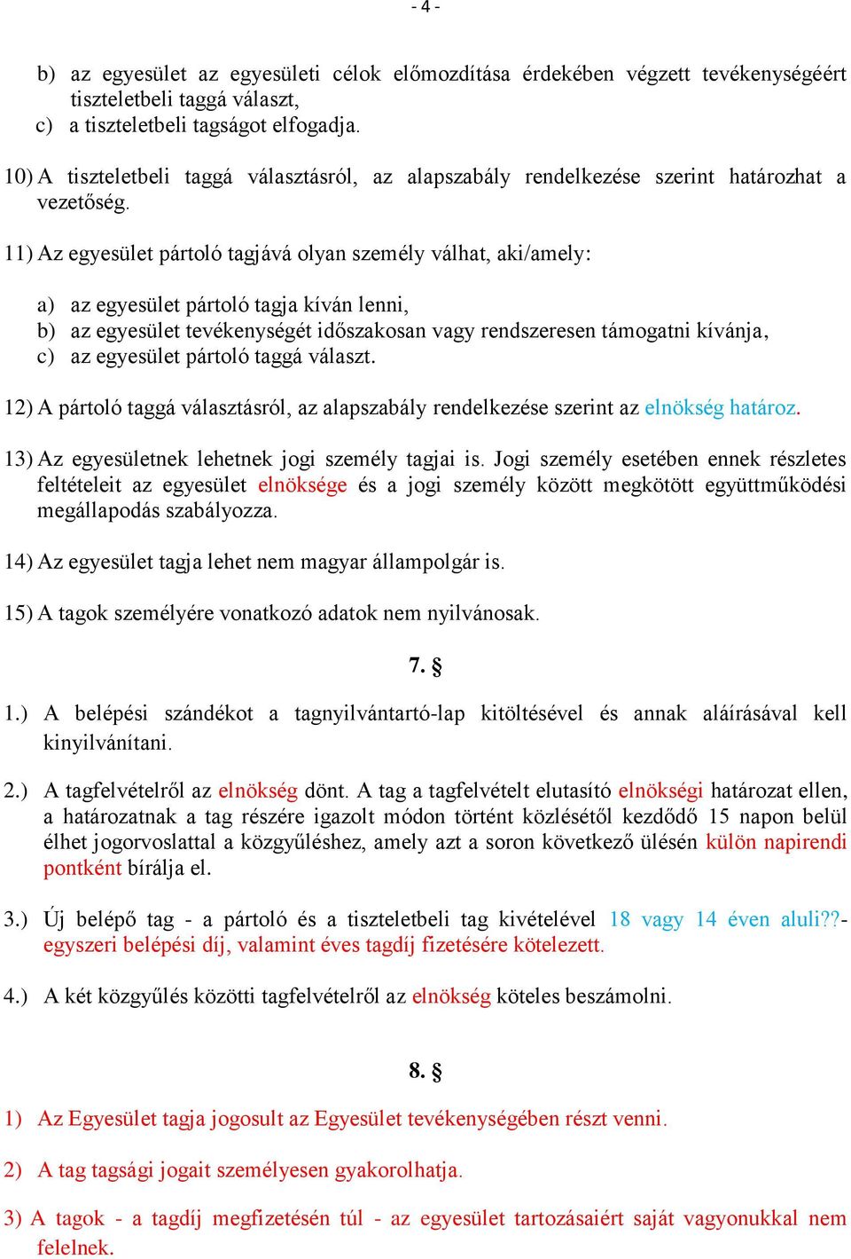 11) Az egyesület pártoló tagjává olyan személy válhat, aki/amely: a) az egyesület pártoló tagja kíván lenni, b) az egyesület tevékenységét időszakosan vagy rendszeresen támogatni kívánja, c) az