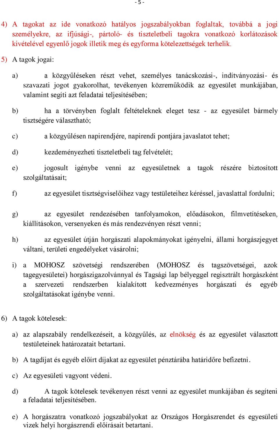 5) A tagok jogai: a) a közgyűléseken részt vehet, személyes tanácskozási-, indítványozási- és szavazati jogot gyakorolhat, tevékenyen közreműködik az egyesület munkájában, valamint segíti azt