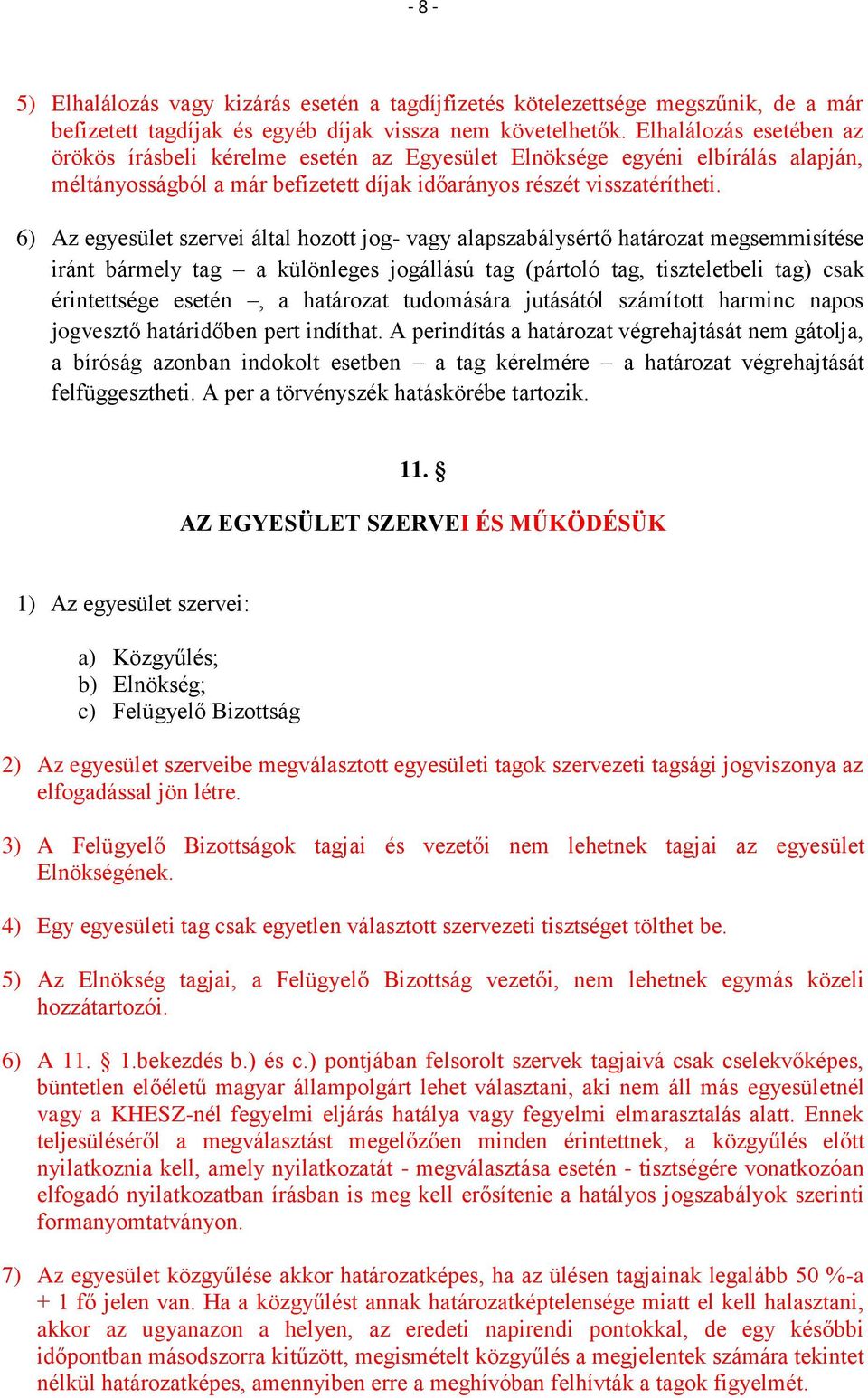 6) Az egyesület szervei által hozott jog- vagy alapszabálysértő határozat megsemmisítése iránt bármely tag a különleges jogállású tag (pártoló tag, tiszteletbeli tag) csak érintettsége esetén, a