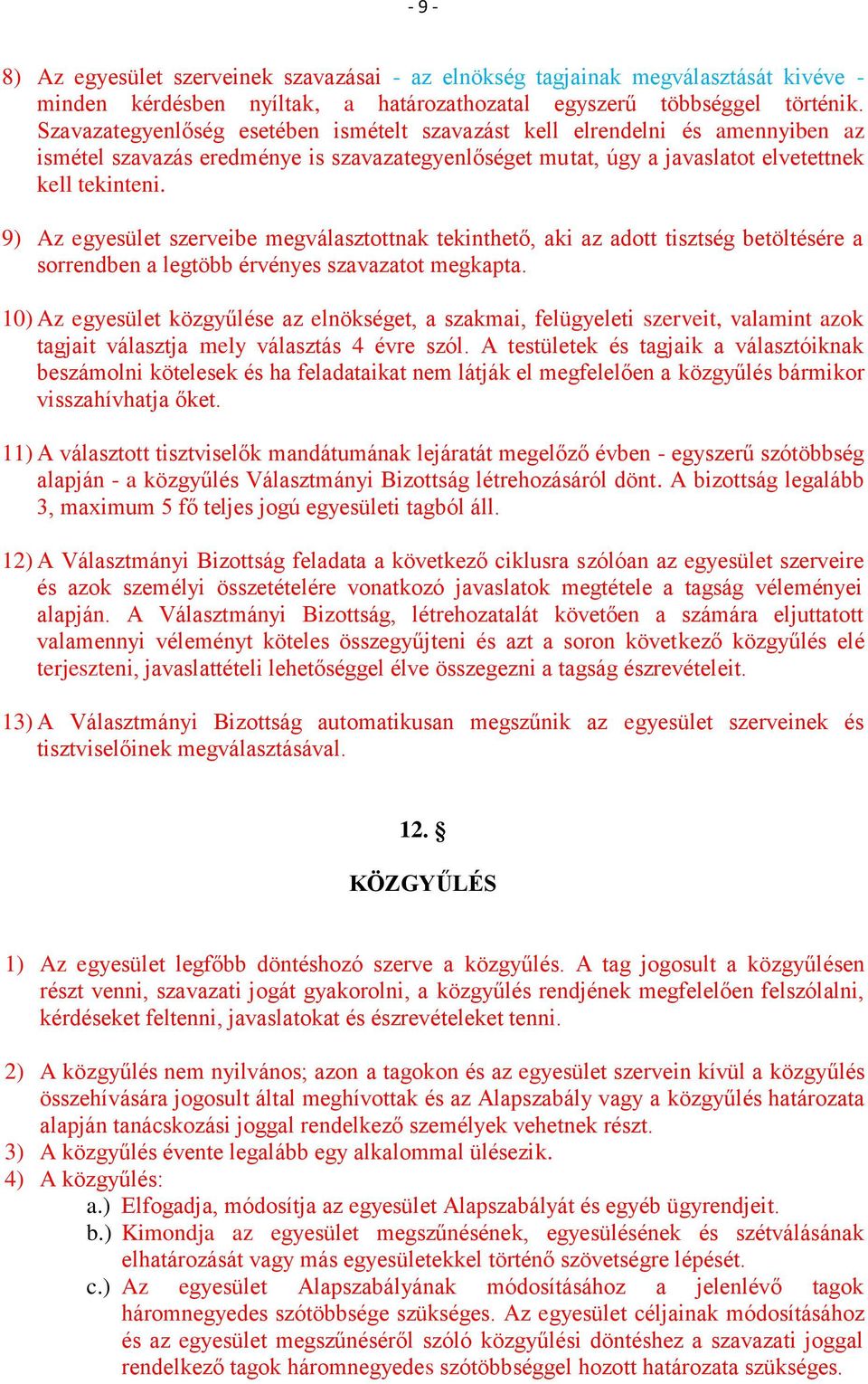 9) Az egyesület szerveibe megválasztottnak tekinthető, aki az adott tisztség betöltésére a sorrendben a legtöbb érvényes szavazatot megkapta.