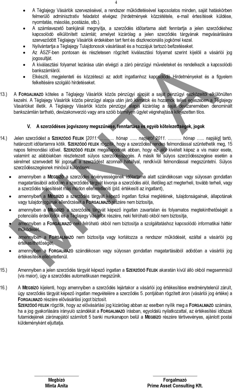 A számlavezető bankjánál megnyitja, a szerződés időtartama alatt fenntartja a jelen szerződéshez kapcsolódó elkülönített számlát; amelyet kizárólag a jelen szerződés tárgyának megvásárlására