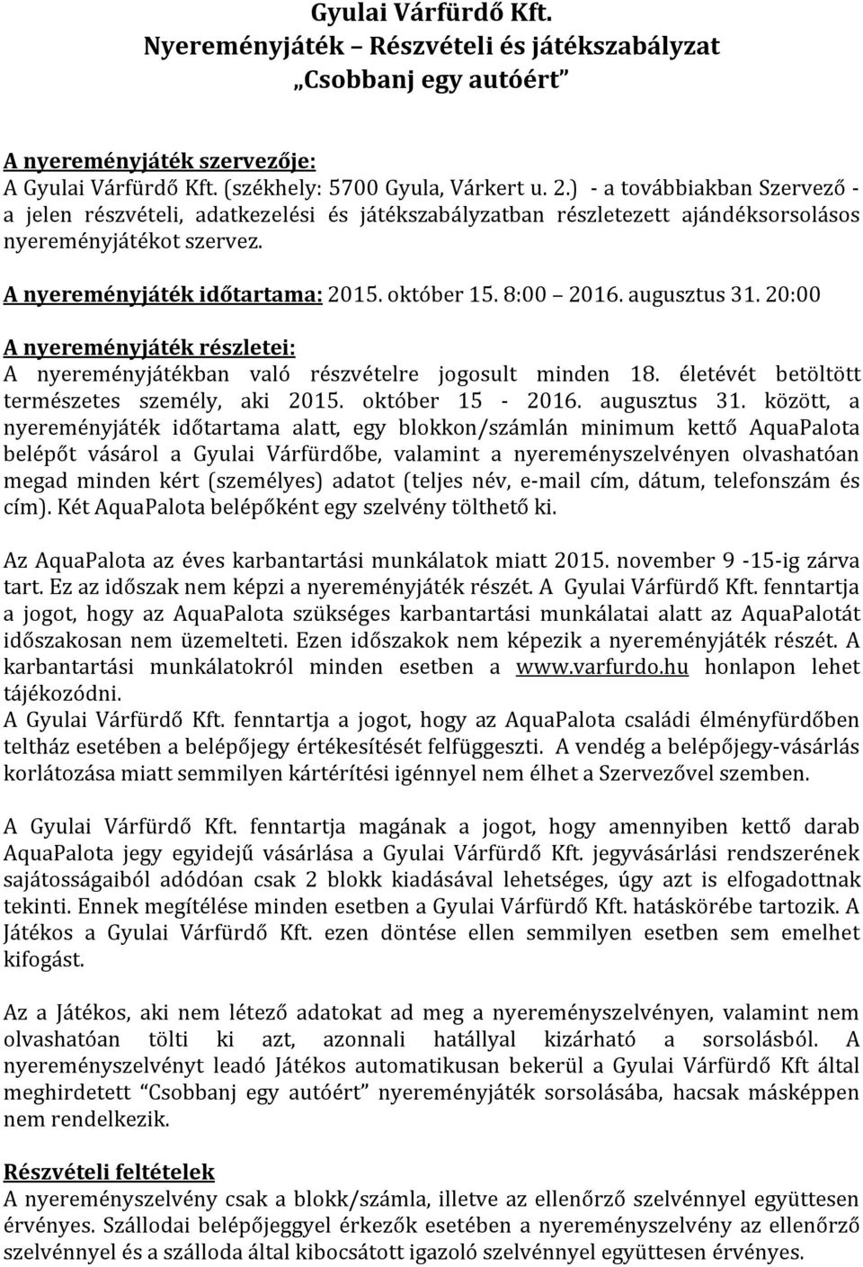 augusztus 31. 20:00 A nyereményjáték részletei: A nyereményjátékban való részvételre jogosult minden 18. életévét betöltött természetes személy, aki 2015. október 15-2016. augusztus 31.