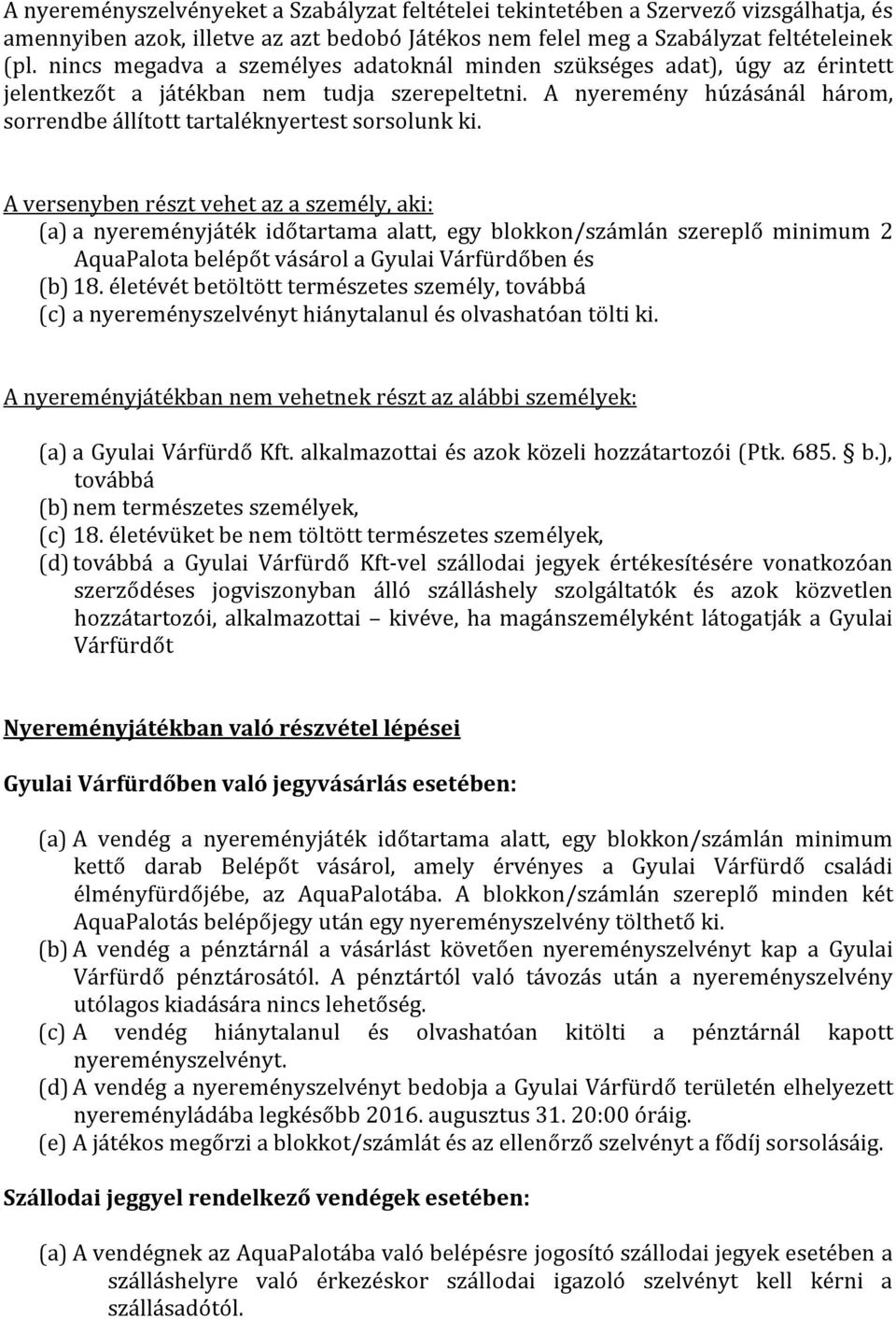 A nyeremény húzásánál három, sorrendbe állított tartaléknyertest sorsolunk ki.