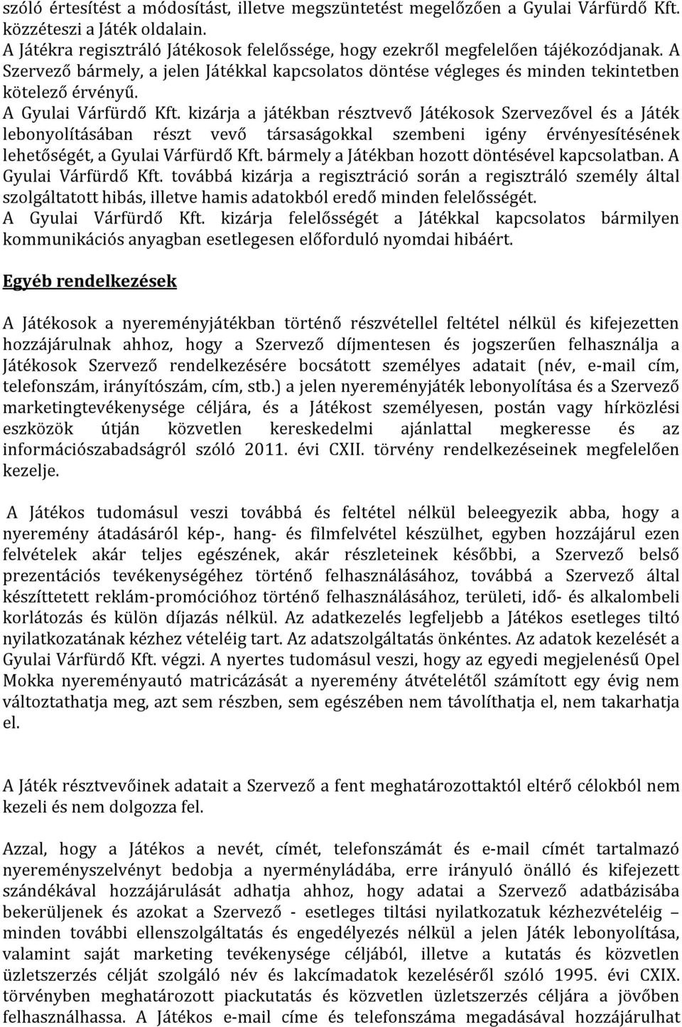 A Gyulai Várfürdő Kft. kizárja a játékban résztvevő Játékosok Szervezővel és a Játék lebonyolításában részt vevő társaságokkal szembeni igény érvényesítésének lehetőségét, a Gyulai Várfürdő Kft.