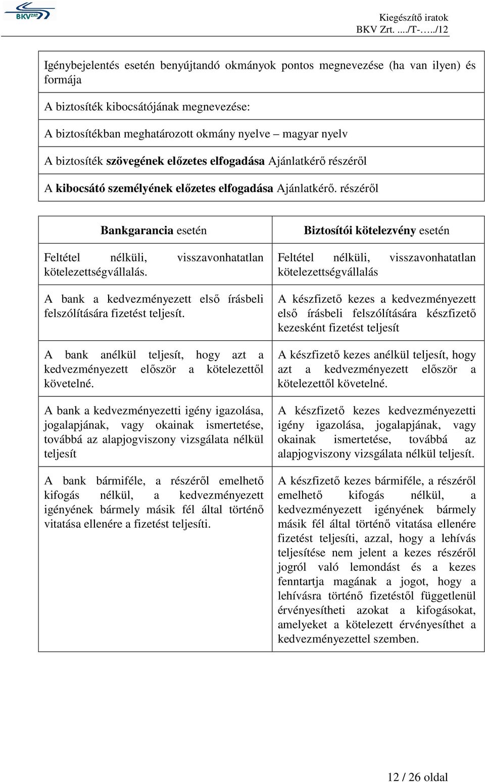 A bank a kedvezményezett elsı írásbeli felszólítására fizetést teljesít. A bank anélkül teljesít, hogy azt a kedvezményezett elıször a kötelezettıl követelné.