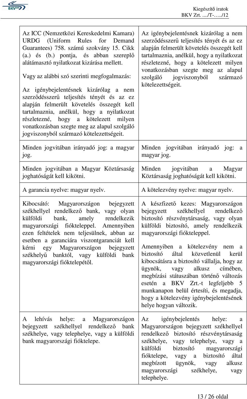 nyilatkozat részletezné, hogy a kötelezett milyen vonatkozásban szegte meg az alapul szolgáló jogviszonyból származó kötelezettségeit. Minden jogvitában irányadó jog: a magyar jog.