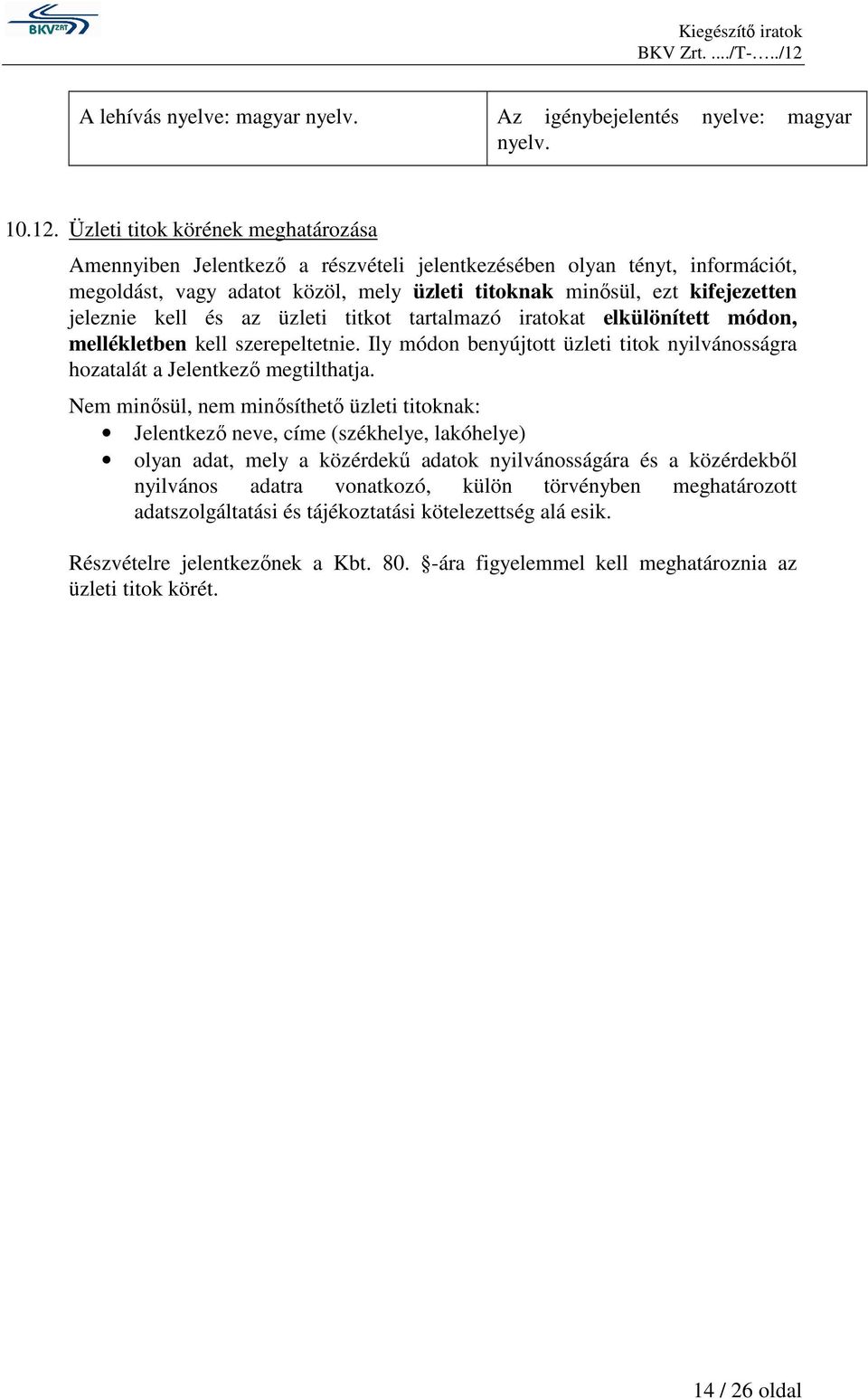 kell és az üzleti titkot tartalmazó iratokat elkülönített módon, mellékletben kell szerepeltetnie. Ily módon benyújtott üzleti titok nyilvánosságra hozatalát a Jelentkezı megtilthatja.