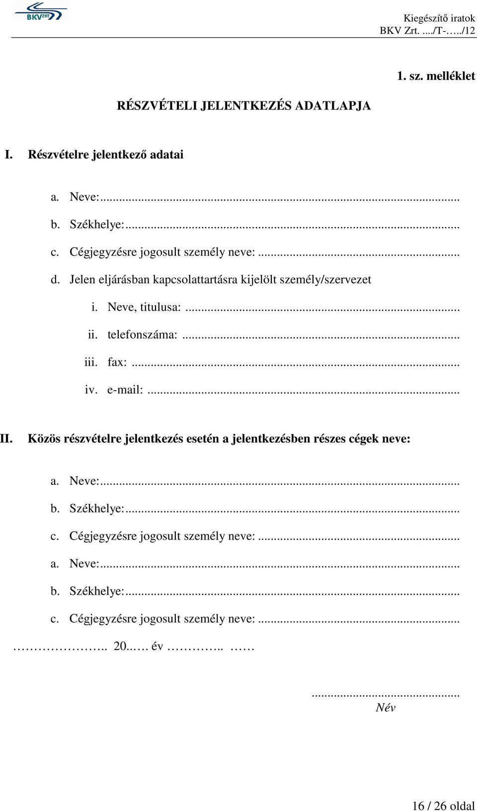 telefonszáma:... iii. fax:... iv. e-mail:... II. Közös részvételre jelentkezés esetén a jelentkezésben részes cégek neve: a. Neve:... b.