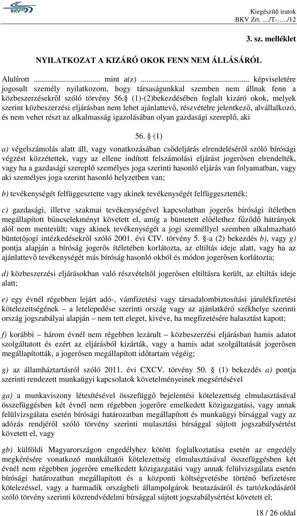 (1)-(2)bekezdésében foglalt kizáró okok, melyek szerint közbeszerzési eljárásban nem lehet ajánlattevı, részvételre jelentkezı, alvállalkozó, és nem vehet részt az alkalmasság igazolásában olyan