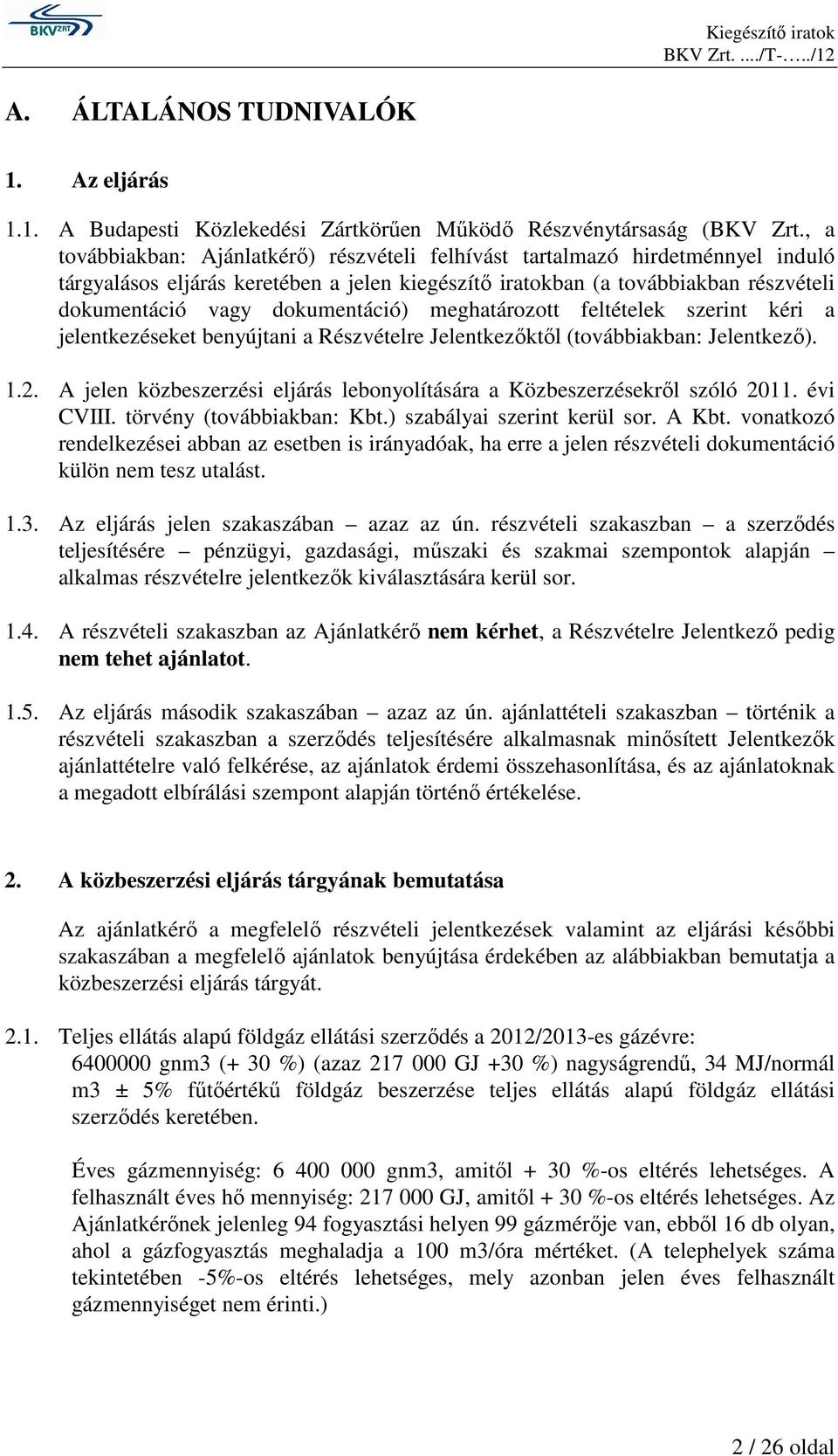 dokumentáció) meghatározott feltételek szerint kéri a jelentkezéseket benyújtani a Részvételre Jelentkezıktıl (továbbiakban: Jelentkezı). 1.2.