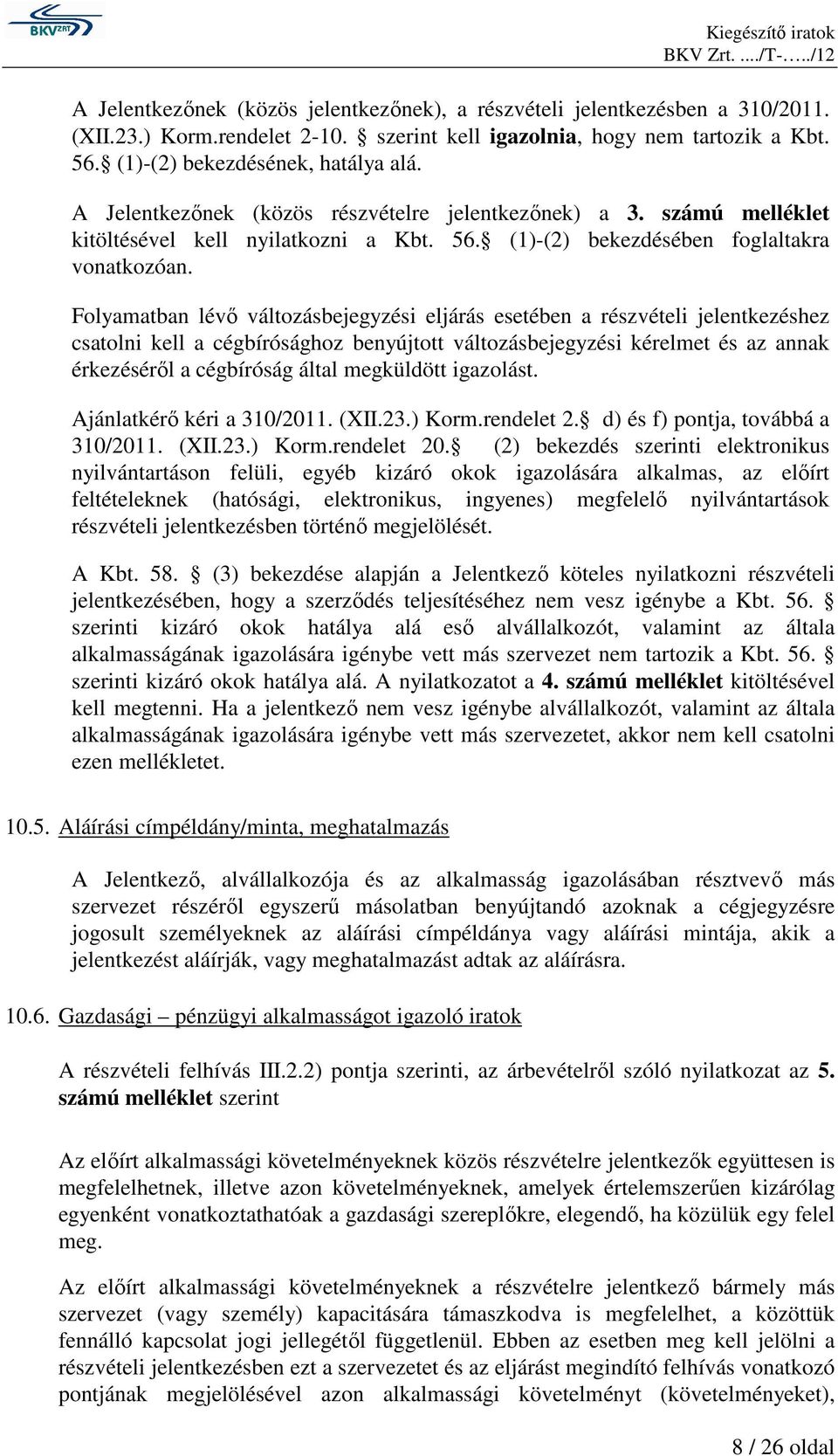 Folyamatban lévı változásbejegyzési eljárás esetében a részvételi jelentkezéshez csatolni kell a cégbírósághoz benyújtott változásbejegyzési kérelmet és az annak érkezésérıl a cégbíróság által