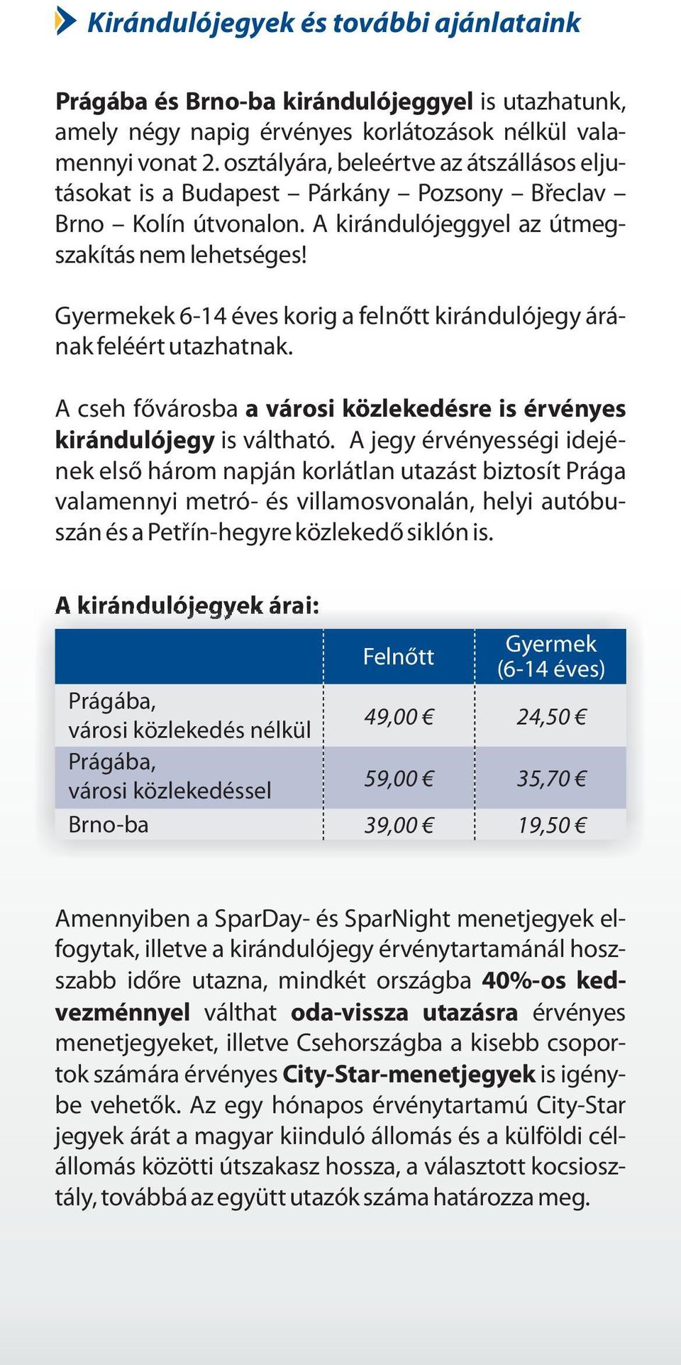 Gyermekek 6-14 éves korig a felnőtt kirándulójegy árának feléért utazhatnak. A cseh fővárosba a városi közlekedésre is érvényes kirándulójegy is váltható.