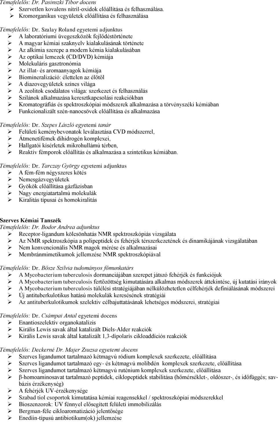 (CD/DVD) kémiája Molekuláris gasztronómia Az illat- és aromaanyagok kémiája Biomineralizáció: élettelen az élőtől A diazovegyületek színes világa A zeolitok csodálatos világa: szerkezet és