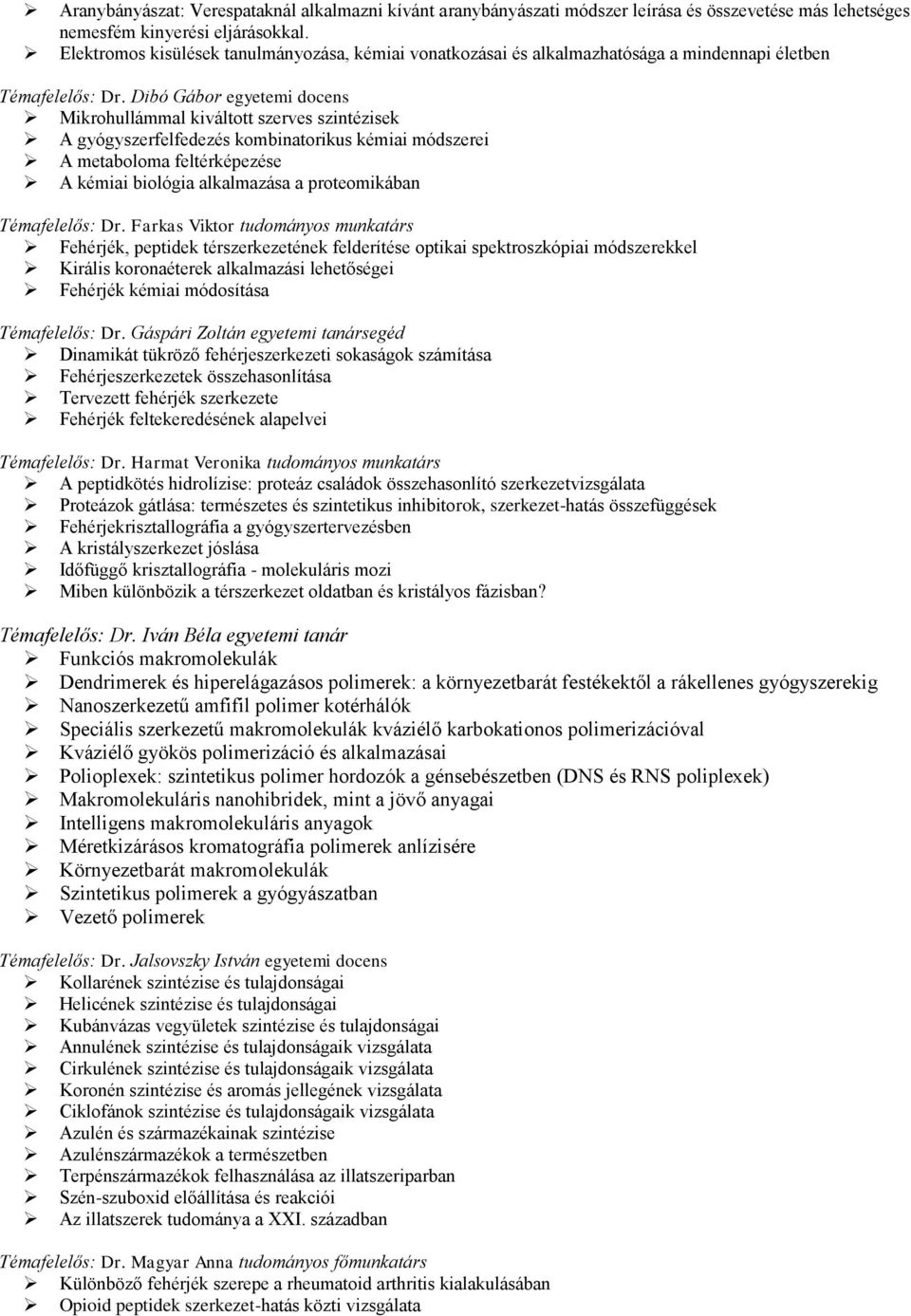 Dibó Gábor egyetemi docens Mikrohullámmal kiváltott szerves szintézisek A gyógyszerfelfedezés kombinatorikus kémiai módszerei A metaboloma feltérképezése A kémiai biológia alkalmazása a proteomikában