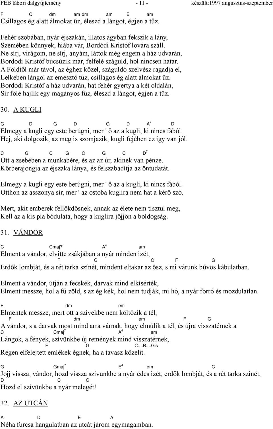 Ne sírj, virágom, ne sírj, anyám, láttok még engem a ház udvarán, Bordódi Kristóf búcsúzik már, felfelé száguld, hol nincsen határ.