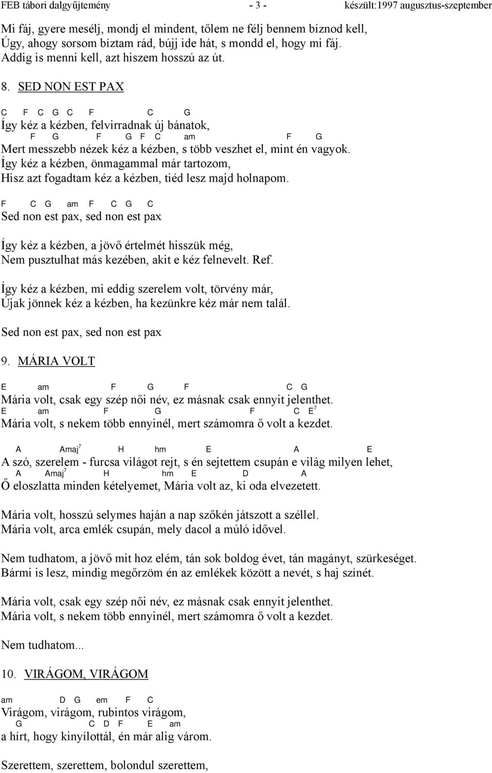 SED NON EST PAX C F C G C F C G Így kéz a kézben, felvirradnak új bánatok, F G F G F C am F G Mert messzebb nézek kéz a kézben, s több veszhet el, mint én vagyok.