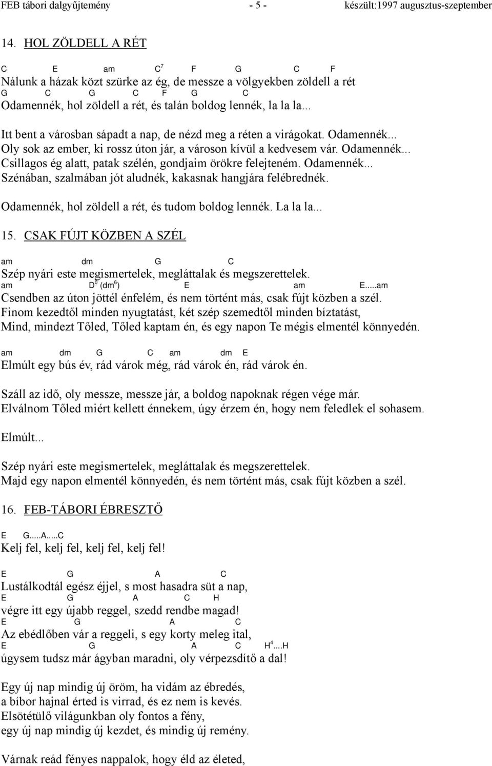 .. Itt bent a városban sápadt a nap, de nézd meg a réten a virágokat. Odamennék... Oly sok az ember, ki rossz úton jár, a városon kívül a kedvesem vár. Odamennék... Csillagos ég alatt, patak szélén, gondjaim örökre felejteném.